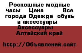 Роскошные модные часы  › Цена ­ 160 - Все города Одежда, обувь и аксессуары » Аксессуары   . Алтайский край